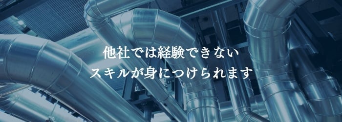 他社では経験できないスキルが身につけられます